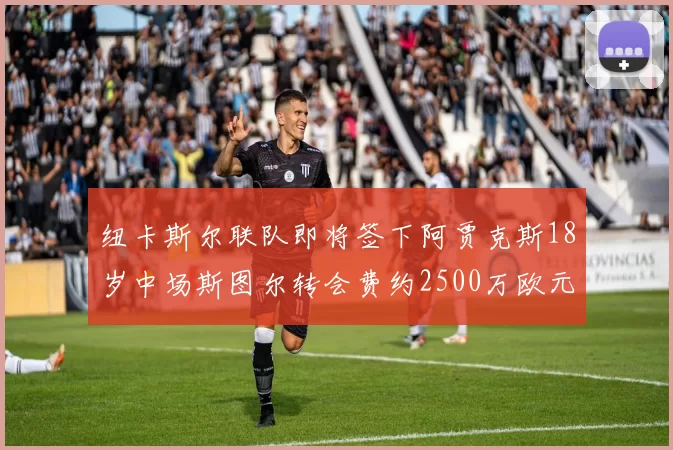 纽卡斯尔联队即将签下阿贾克斯18岁中场斯图尔转会费约2500万欧元