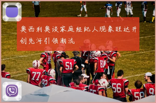 奥西利奥谈家庭经纪人现象旺达开创先河引领潮流